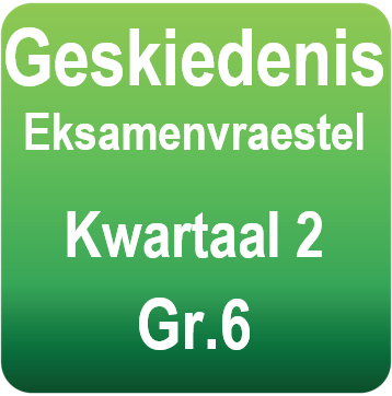 Gr.6 Geskiedenis eksamen - Kwartaal 2